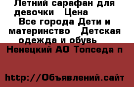 Летний сарафан для девочки › Цена ­ 700 - Все города Дети и материнство » Детская одежда и обувь   . Ненецкий АО,Топседа п.